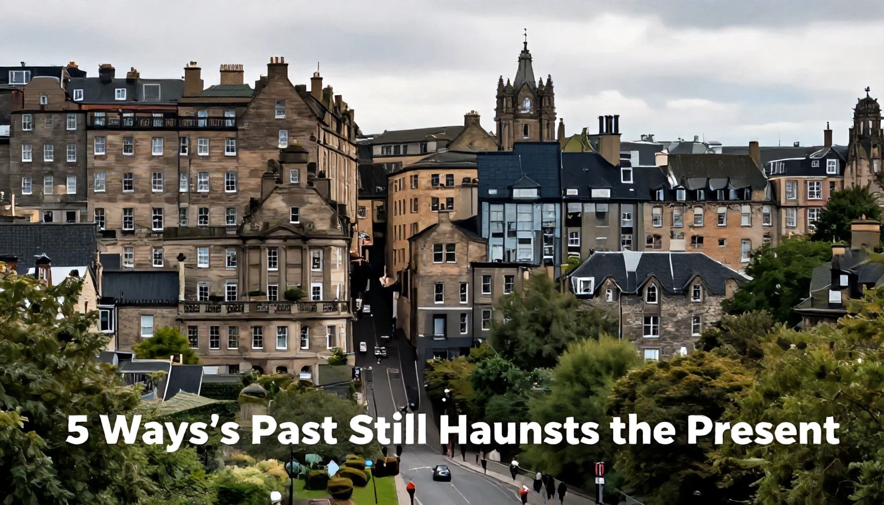 5 Ways Edinburgh’s Past Still Haunts the Present*